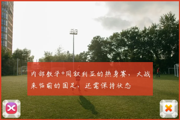 内部教学+同叙利亚的热身赛，大战来临前的国足，还需保持状态